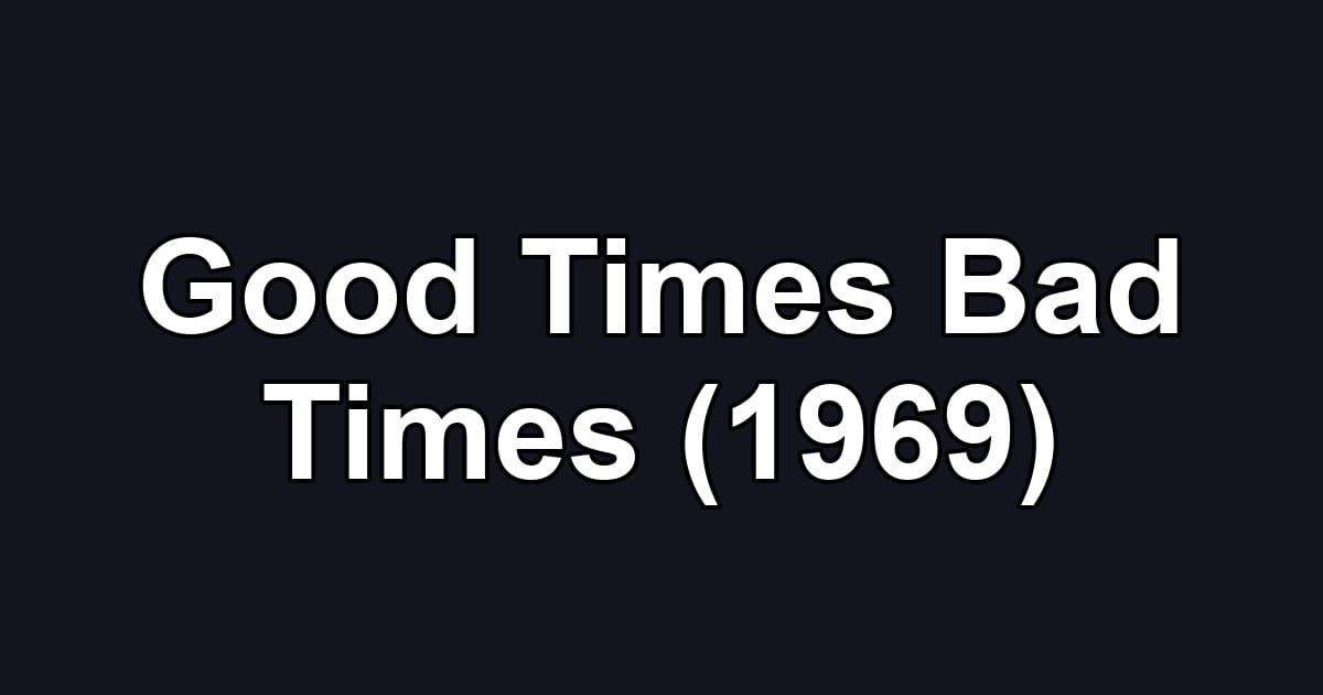 Good Times Bad Times (1969)