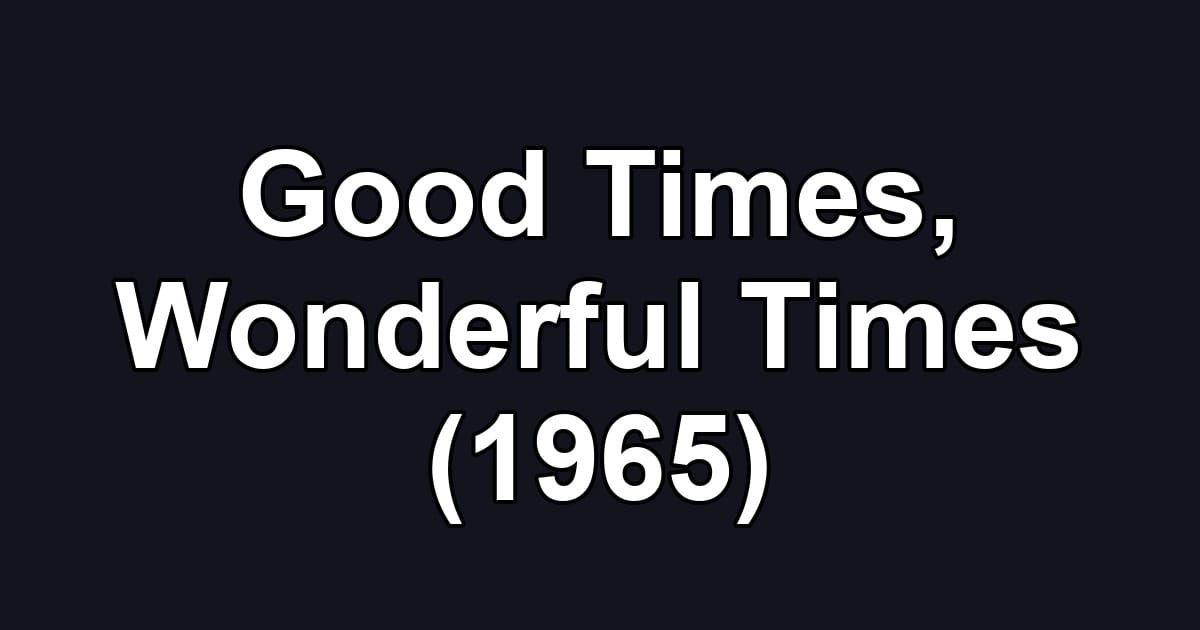 Good Times, Wonderful Times (1965)
