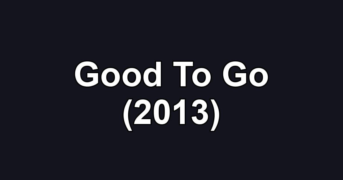 Good To Go (2013)