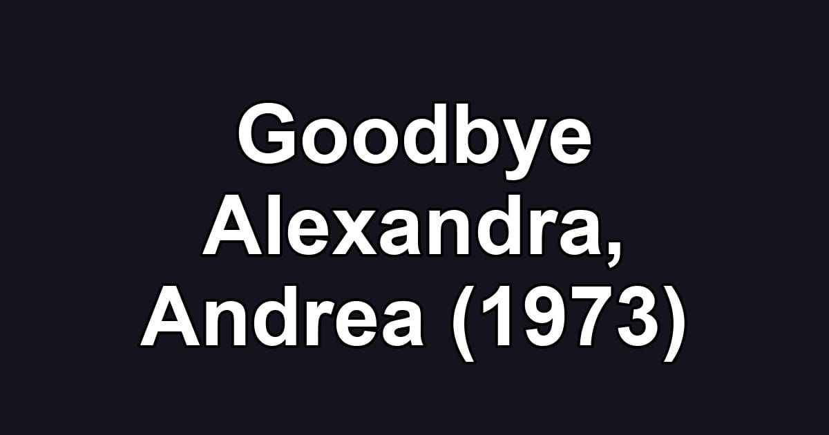 Goodbye Alexandra, Andrea (1973)