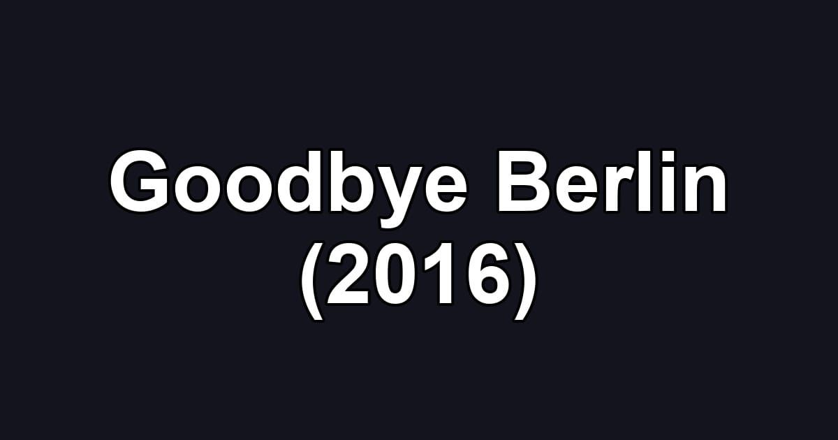 Goodbye Berlin (2016)