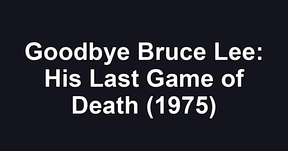 Goodbye Bruce Lee: His Last Game of Death (1975)