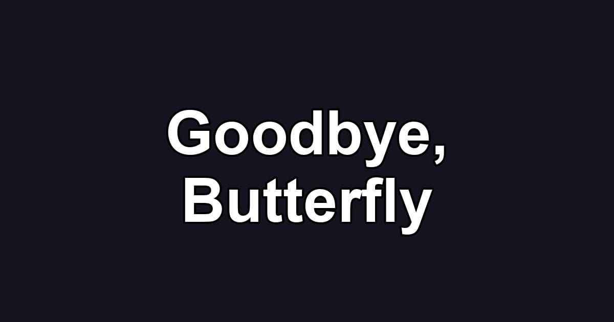 Goodbye, Butterfly