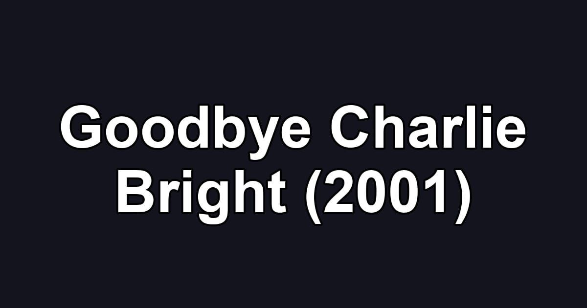Goodbye Charlie Bright (2001)