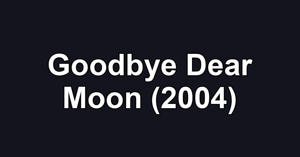 Goodbye Dear Moon (2004)
