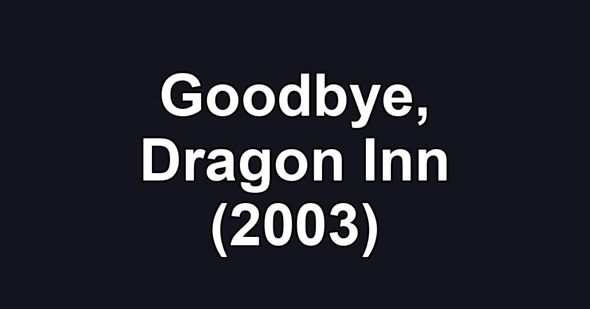 Goodbye, Dragon Inn (2003)