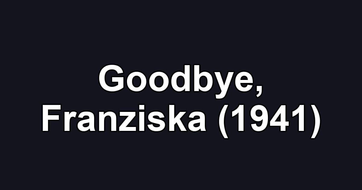 Goodbye, Franziska (1941)
