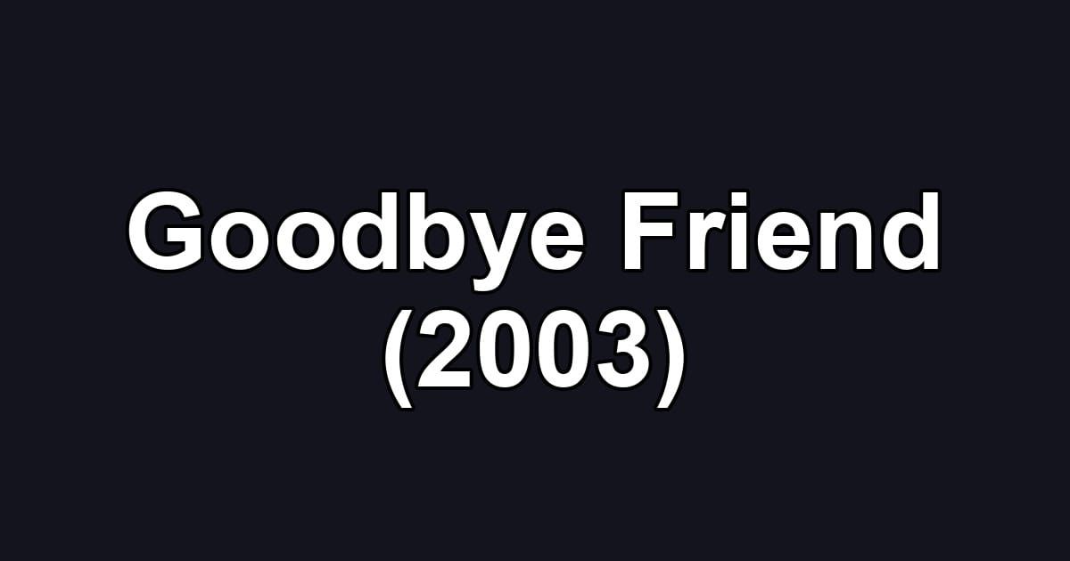 Goodbye Friend (2003)