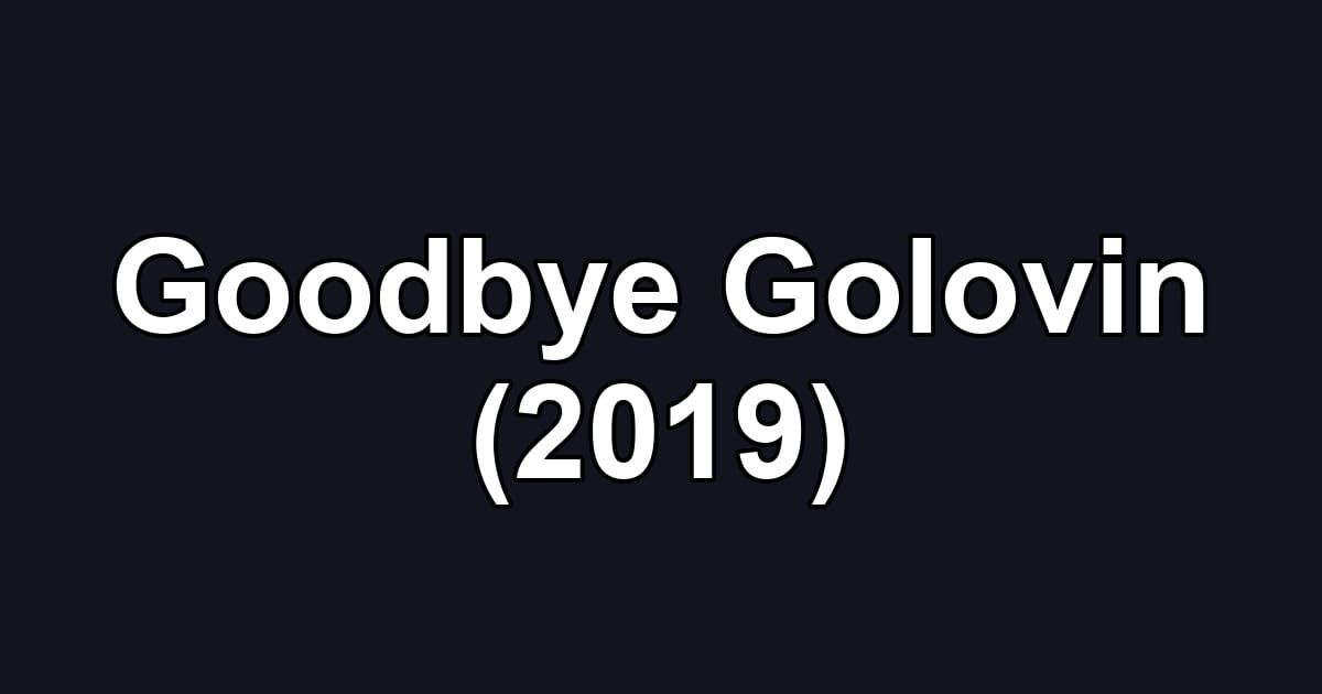 Goodbye Golovin (2019)