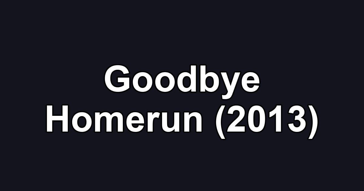 Goodbye Homerun (2013)