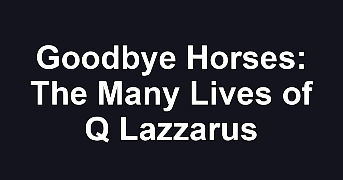 Goodbye Horses: The Many Lives of Q Lazzarus