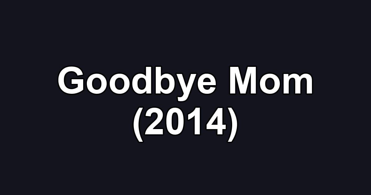 Goodbye Mom (2014)