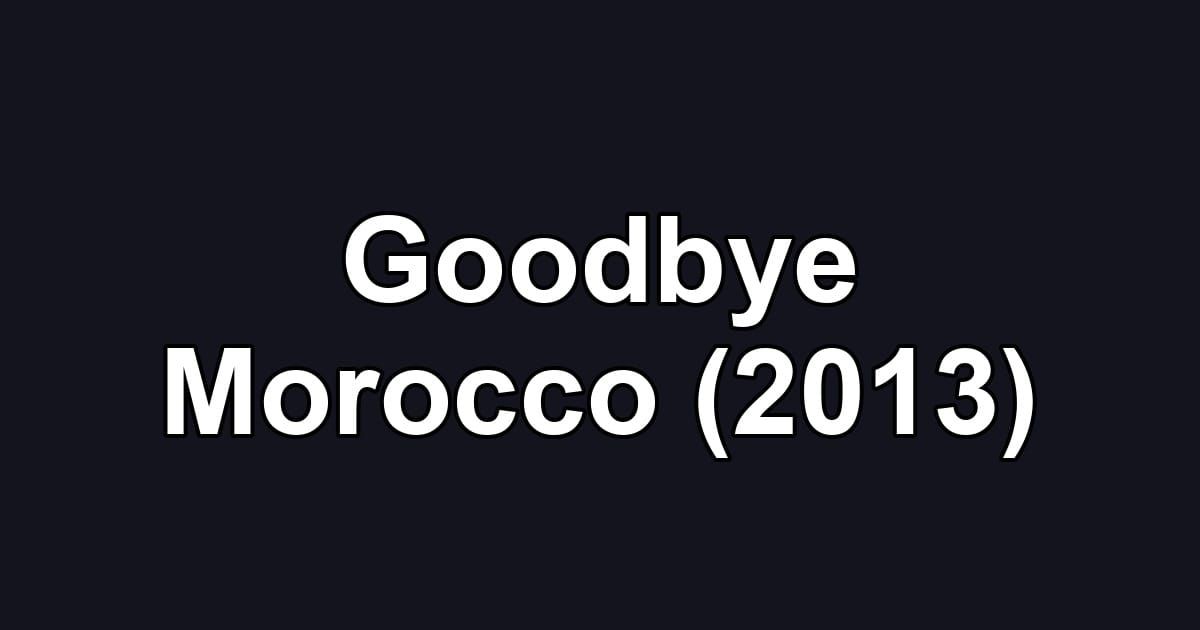 Goodbye Morocco (2013)