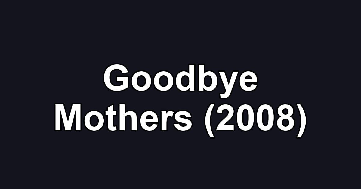 Goodbye Mothers (2008)