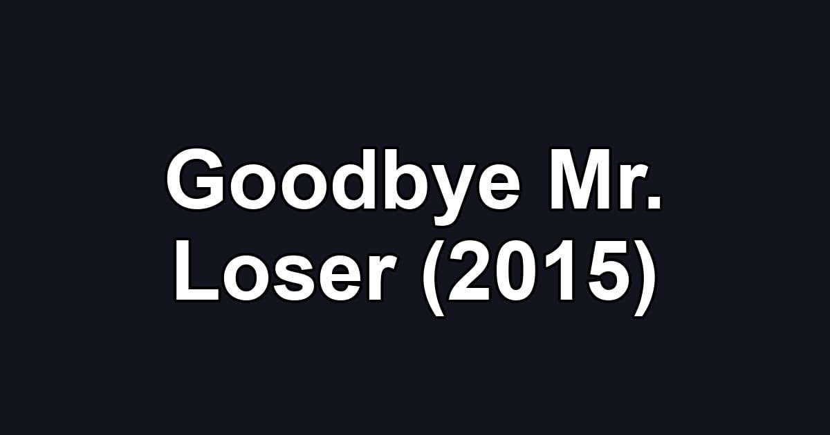 Goodbye Mr. Loser (2015)