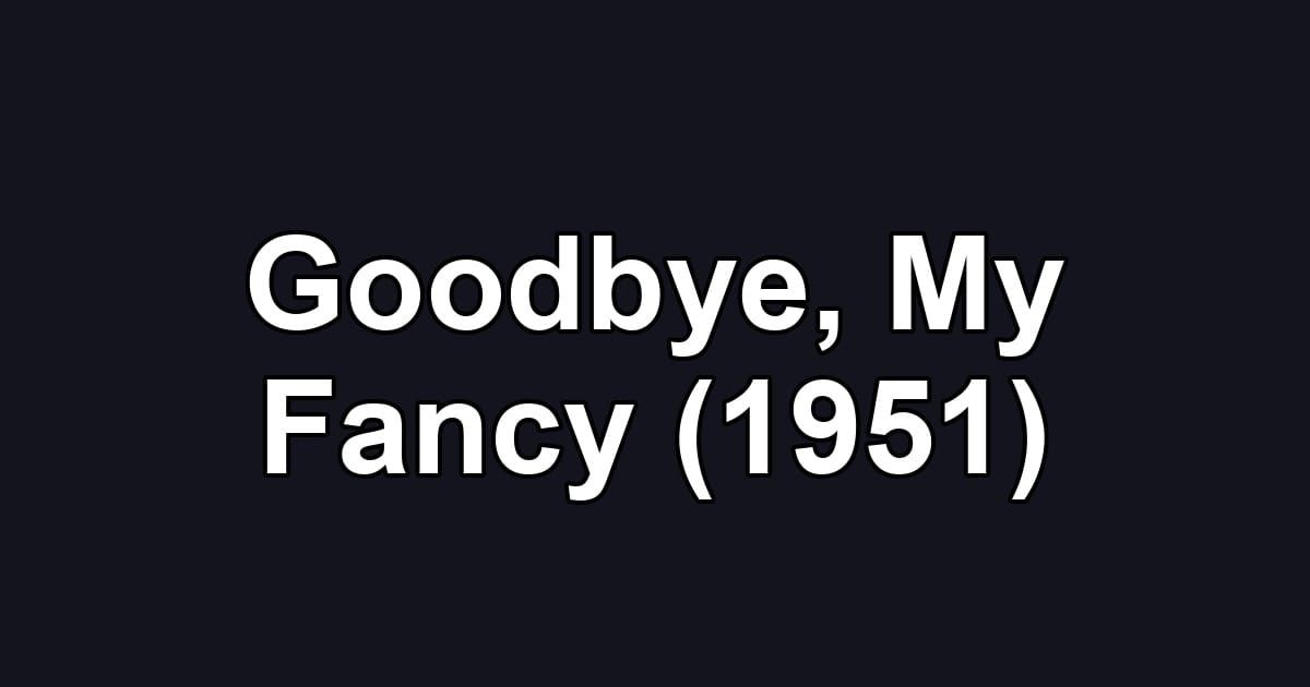 Goodbye, My Fancy (1951)