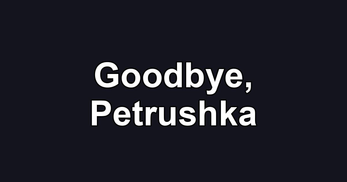 Goodbye, Petrushka
