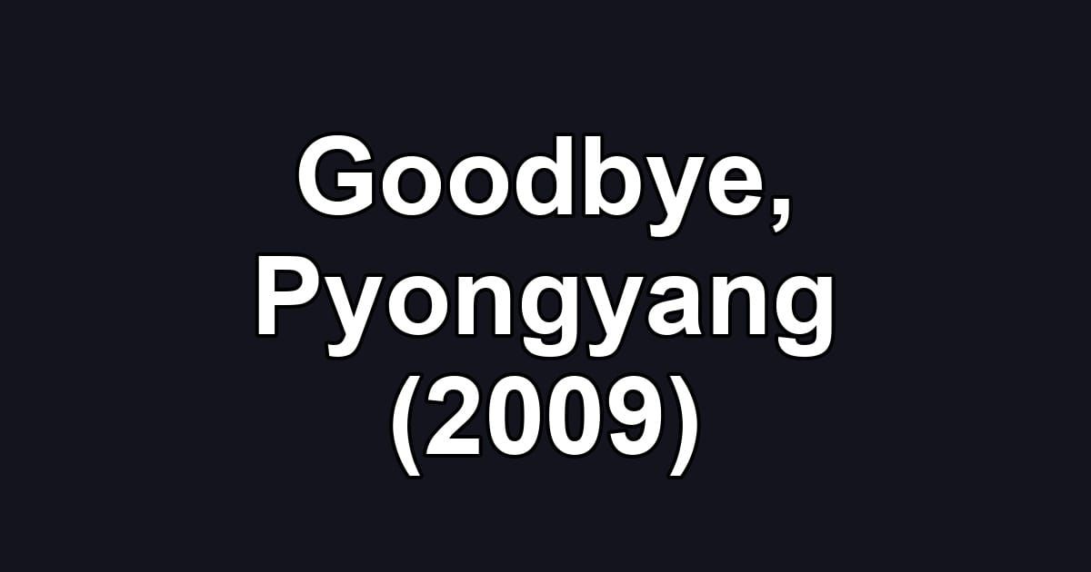 Goodbye, Pyongyang (2009)