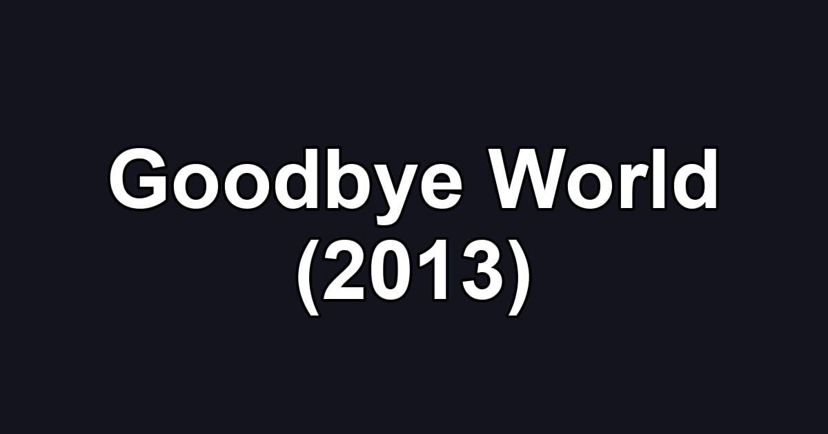 Goodbye World (2013)