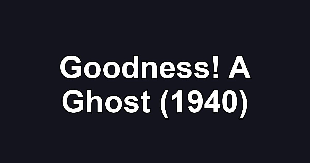 Goodness! A Ghost (1940)