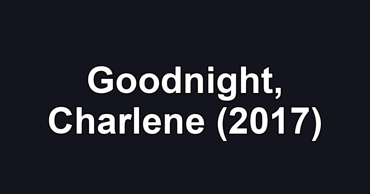 Goodnight, Charlene (2017)