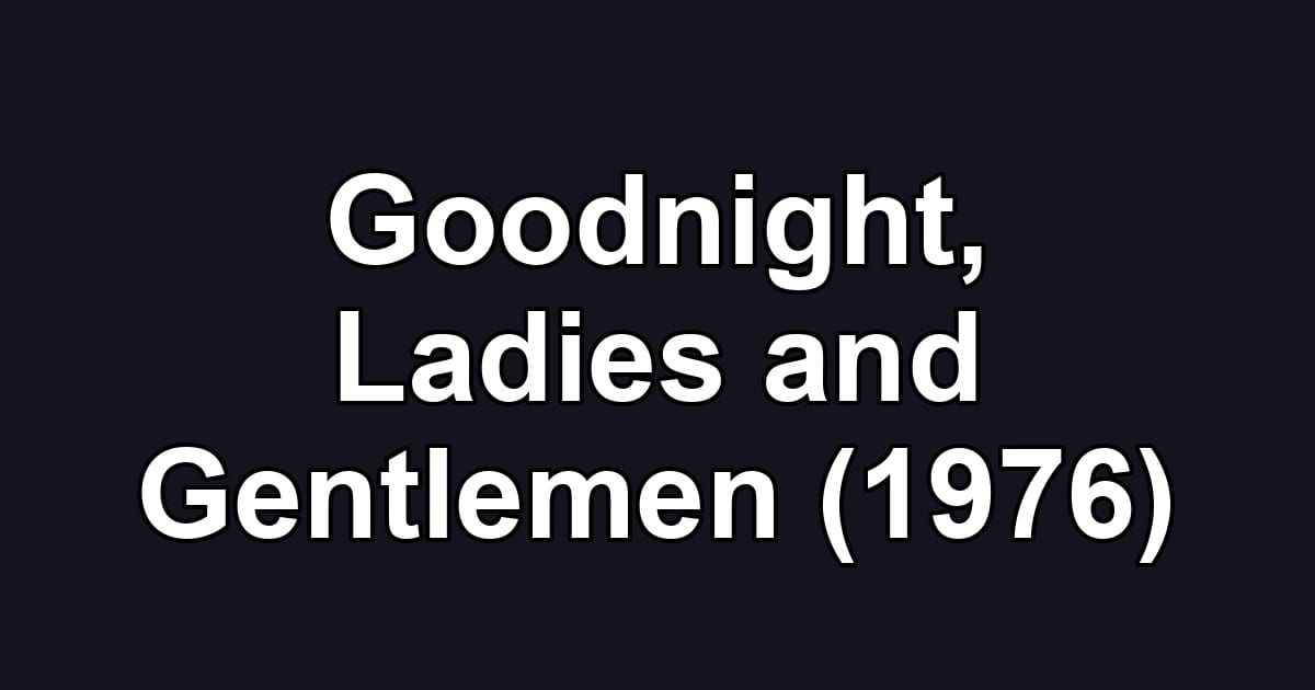 Goodnight, Ladies and Gentlemen (1976)