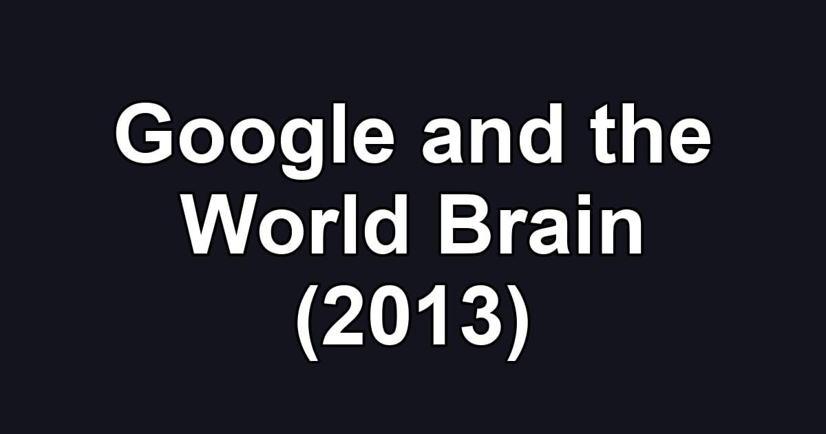 Google and the World Brain (2013)