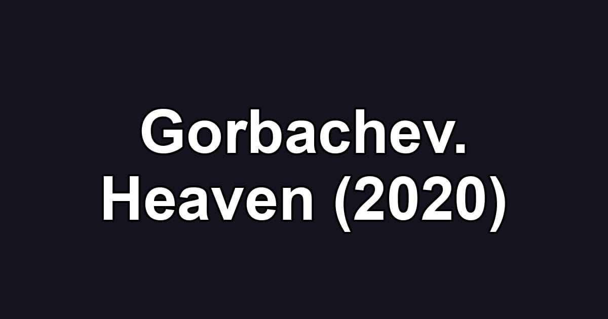Gorbachev. Heaven (2020)