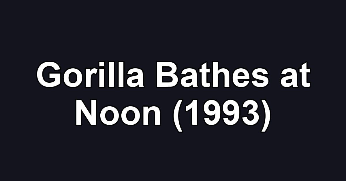 Gorilla Bathes at Noon (1993)