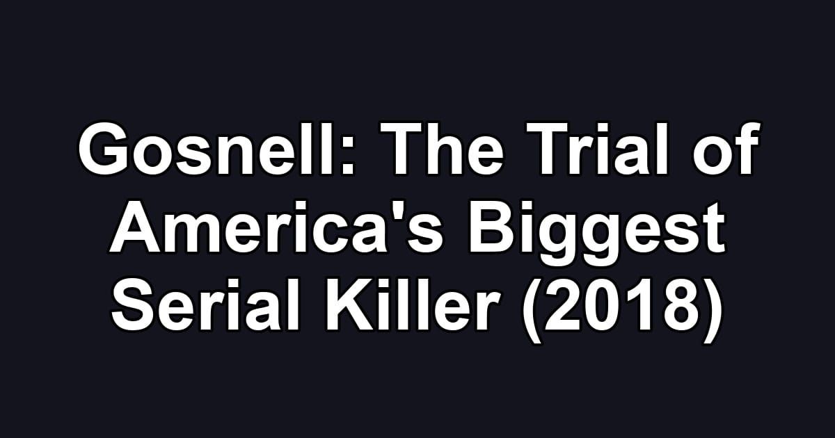 Gosnell: The Trial of America's Biggest Serial Killer (2018)