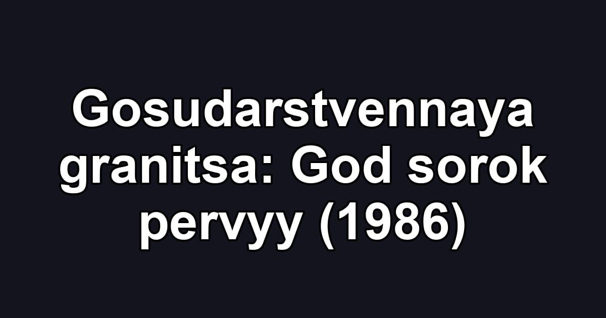 Gosudarstvennaya granitsa: God sorok pervyy (1986)