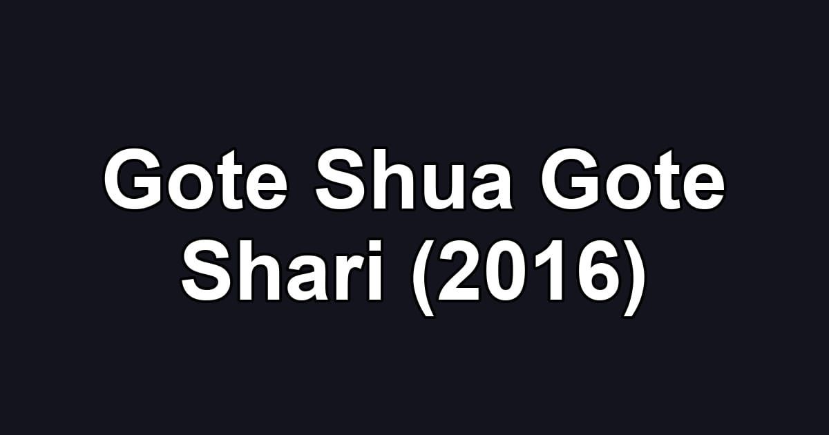 Gote Shua Gote Shari (2016)