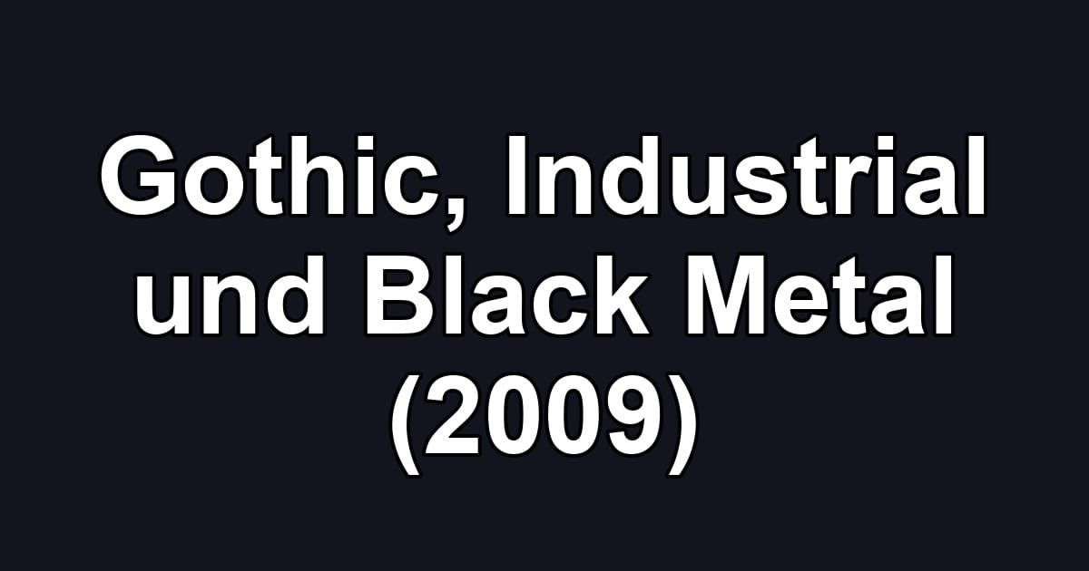 Gothic, Industrial und Black Metal (2009)