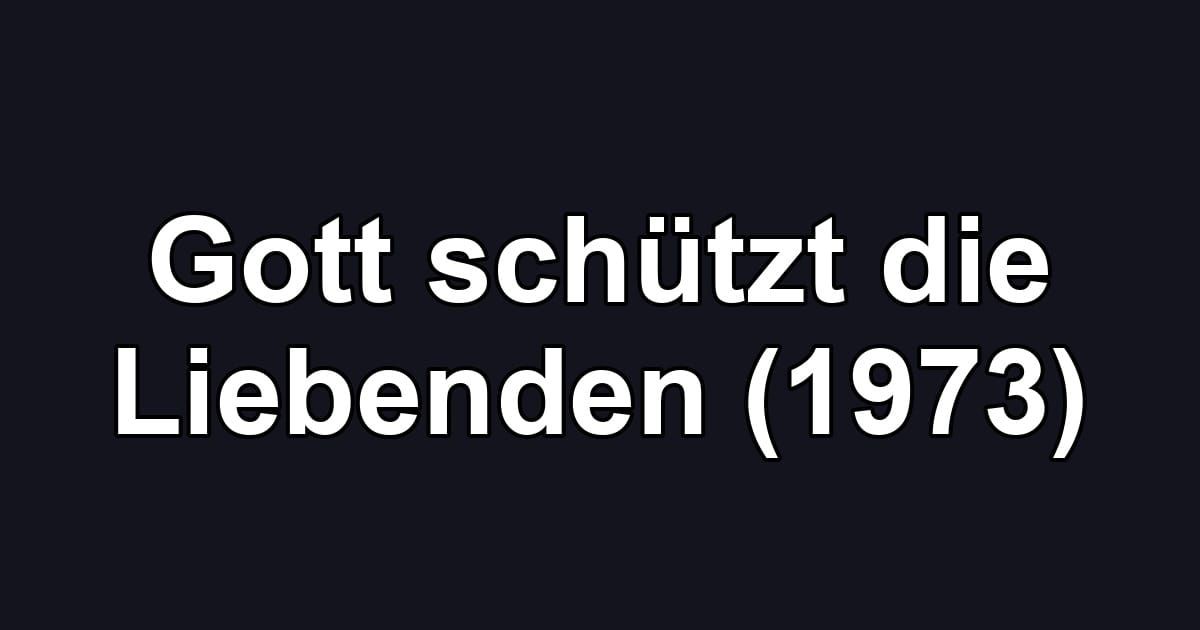 Gott schützt die Liebenden (1973)