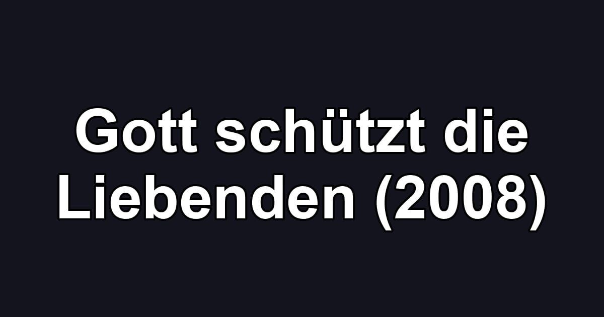 Gott schützt die Liebenden (2008)