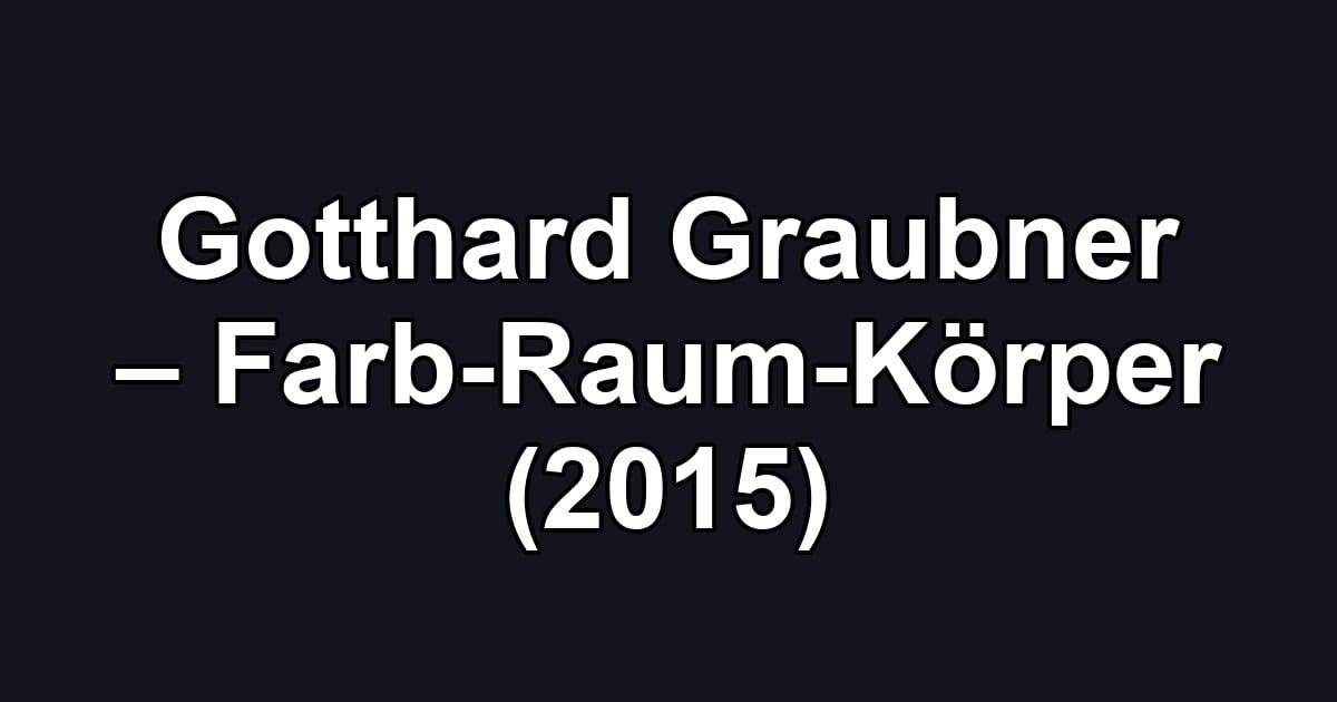Gotthard Graubner – Farb-Raum-Körper (2015)