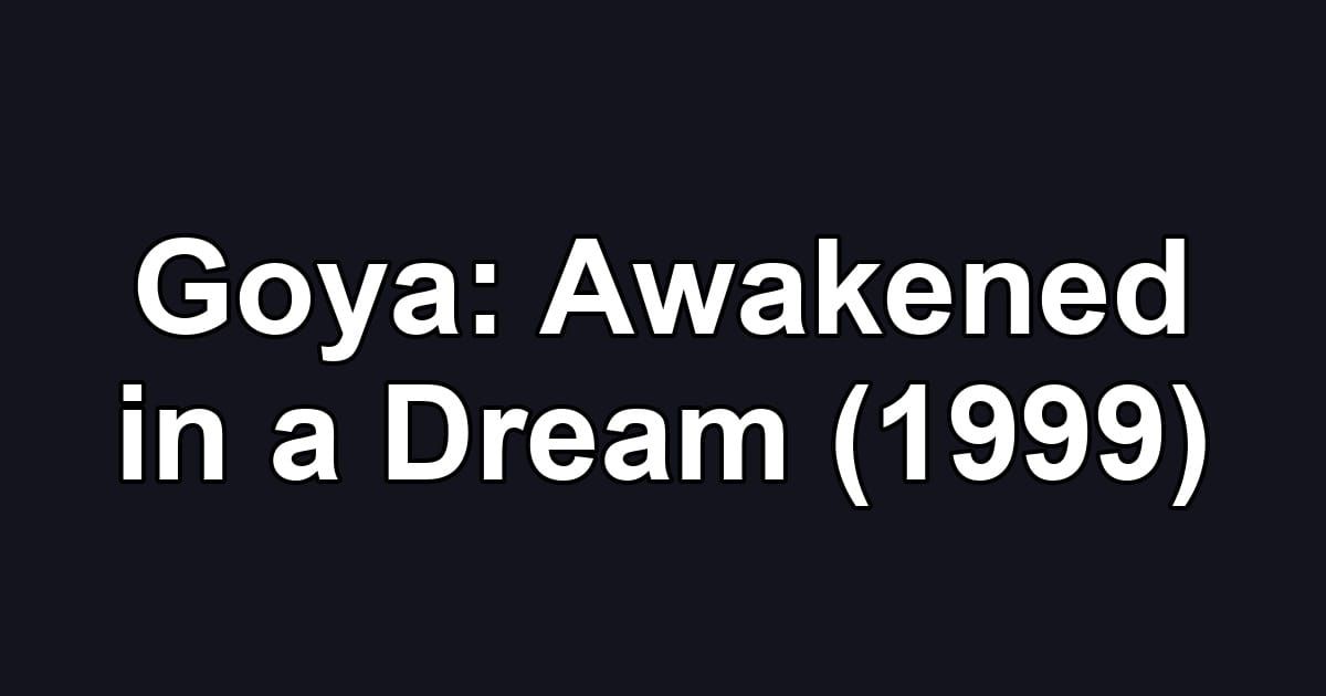 Goya: Awakened in a Dream (1999)