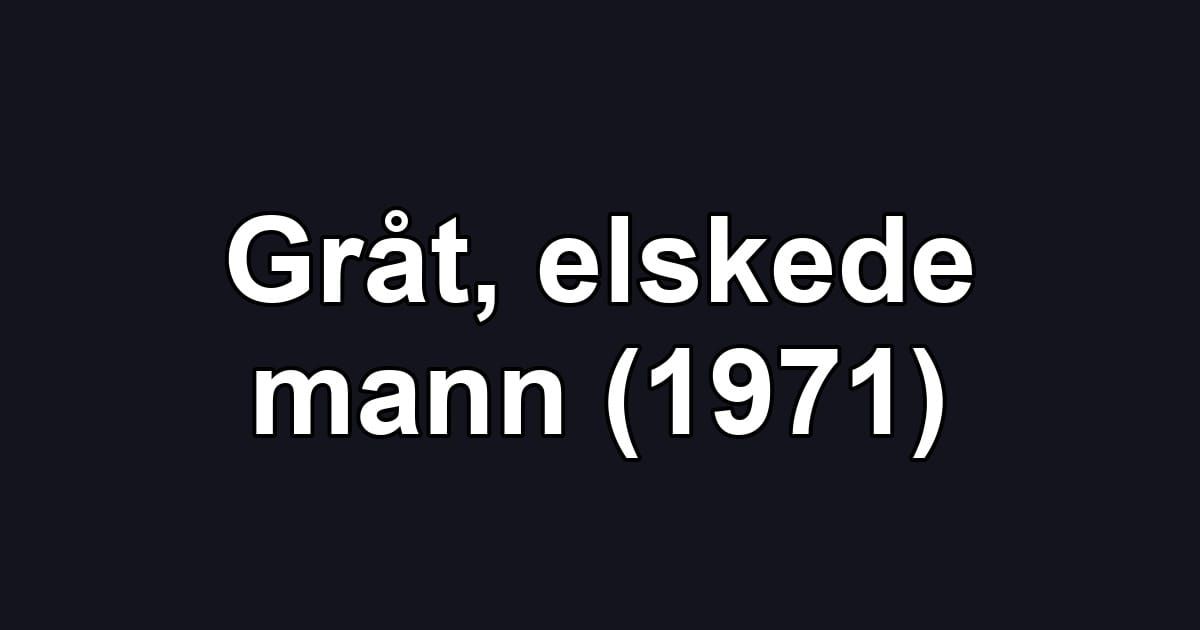 Gråt, elskede mann (1971)