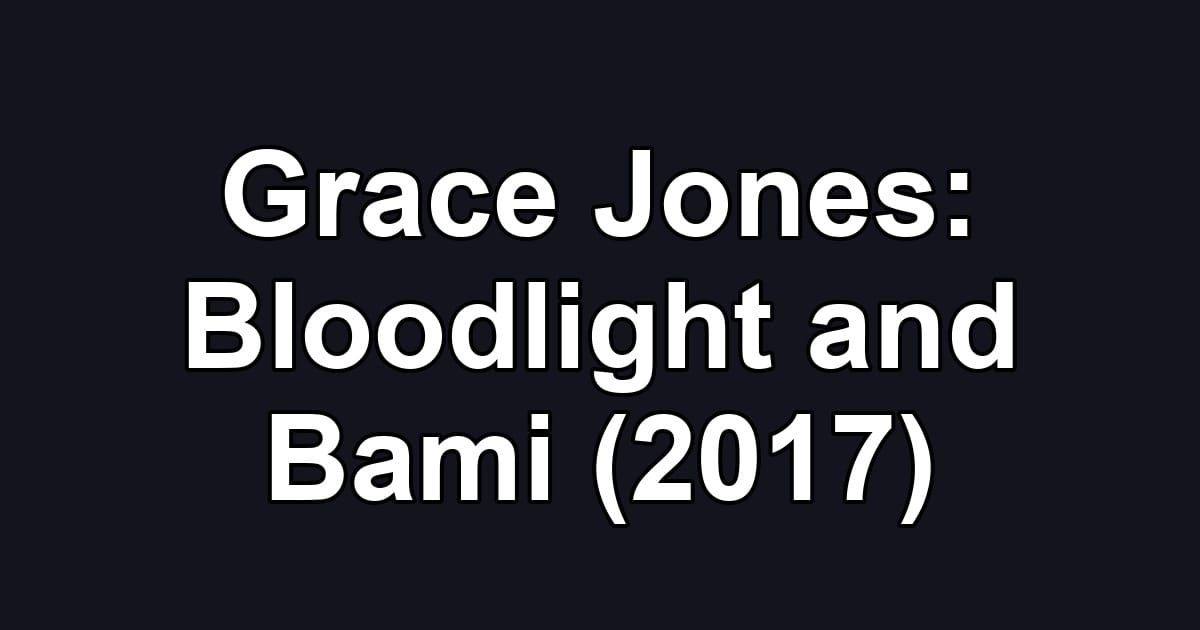 Grace Jones: Bloodlight and Bami (2017)