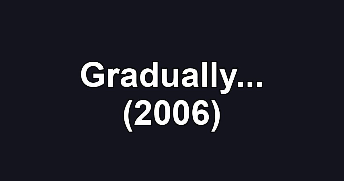 Gradually... (2006)