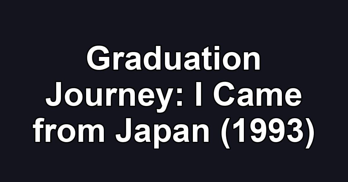 Graduation Journey: I Came from Japan (1993)