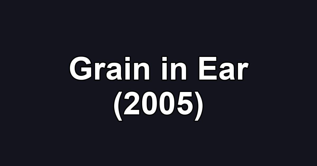Grain in Ear (2005)