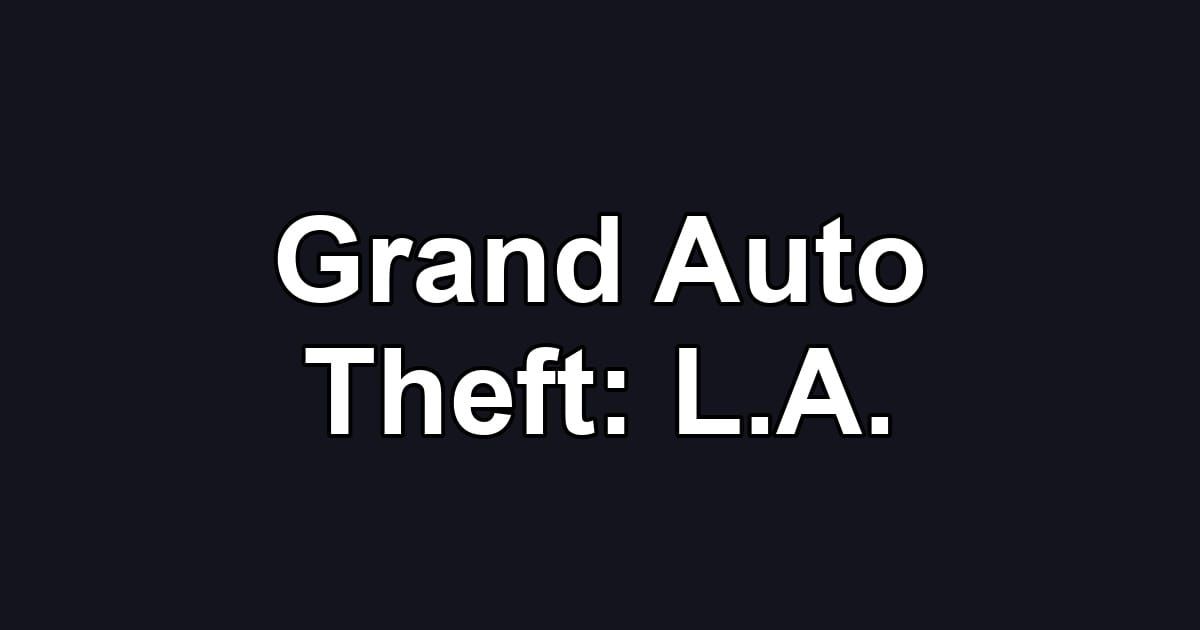 Grand Auto Theft: L.A.