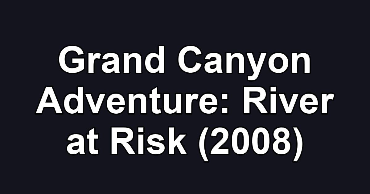 Grand Canyon Adventure: River at Risk (2008)