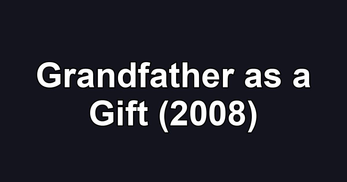 Grandfather as a Gift (2008)