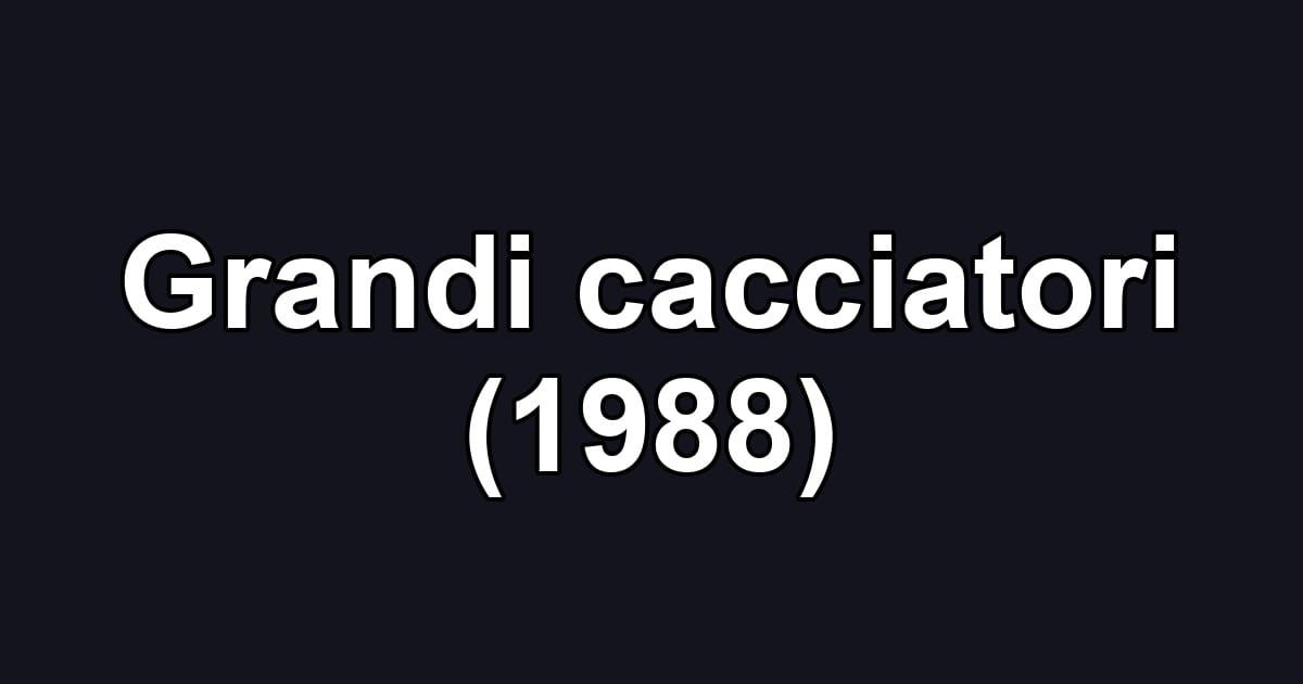 Grandi cacciatori (1988)