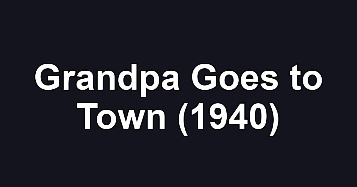 Grandpa Goes to Town (1940)