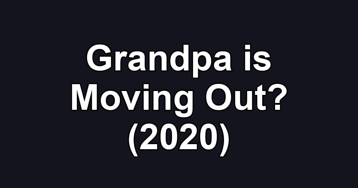 Grandpa is Moving Out? (2020)