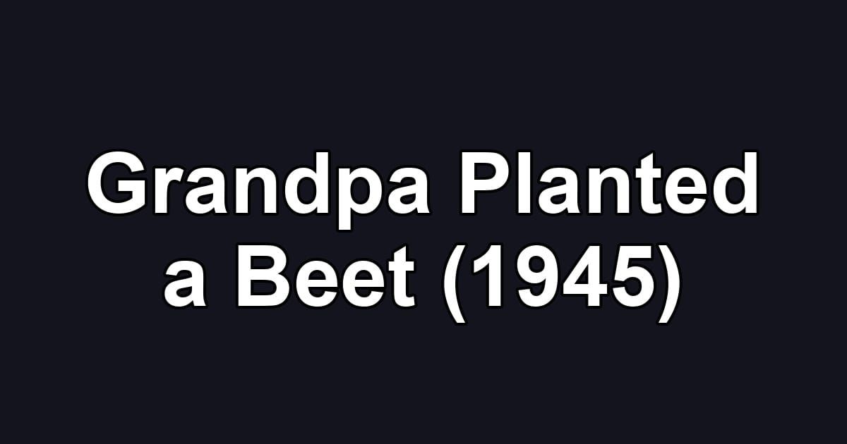 Grandpa Planted a Beet (1945)