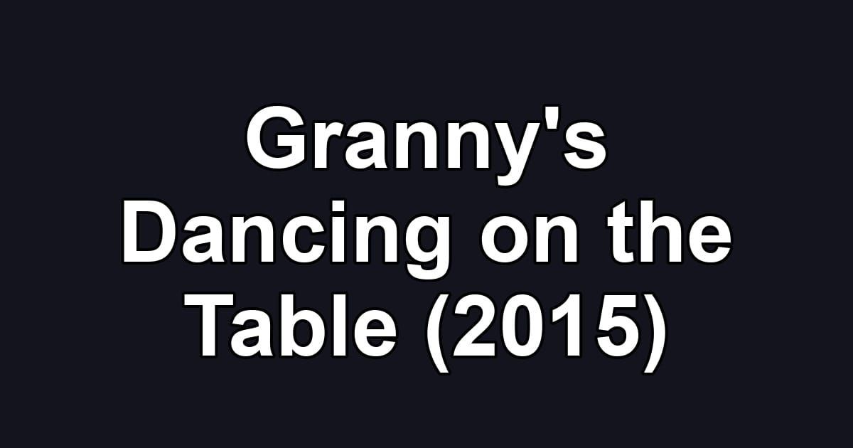 Granny's Dancing on the Table (2015)